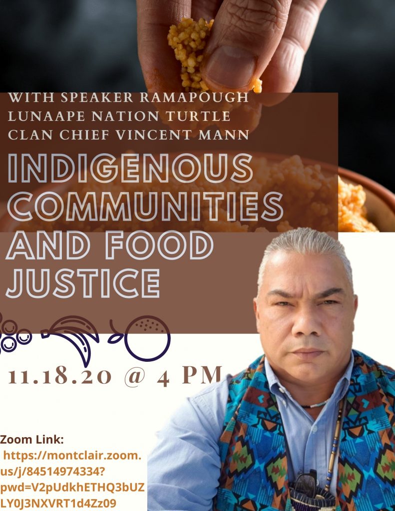 Join a virtual panel discussion entitled “Indigenous Communities & Food Justice” featuring Chief Vincent Mann (Turtle Clan Ramapough Lunaape, NJ). Hosted by MSU student Manar Alsaidi on Wednesday November 18, 2020 at 4pm