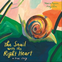 Cover of The Snail with the Right Heart by Maria Popova, artwork by Ping Zhu