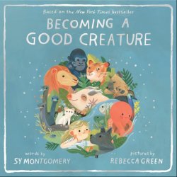 Cover of Becoming a Good Creature by Sy Montgomery, illustrated by Rebecca Green
