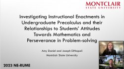 Investigating Instructional Enactments in Undergraduate Precalculus and their Relationships to Students' Attitudes Towards Mathematics and Perseverance in Problem-solving presented by Amy Daniel and Joseph DiNapoli at the 2023 NE-RUME Conference