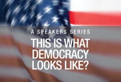 A Speakers Series: This is What Democracy Looks like?