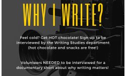 a flyer for Why I Write? Flyer encourages students to participate in a documentary interview on why they write. FRee hot chocolate and snacks
